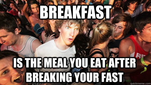 breakfast is the meal you eat after breaking your fast  Sudden Clarity Clarence
