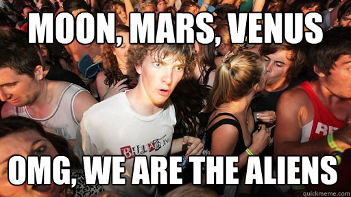 moon, mars, venus omg, we are the aliens  Sudden Clarity Clarence