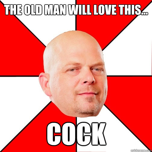 the old man will love this... cock  Pawn Star