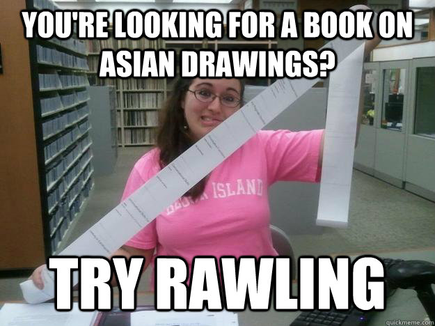 You're looking for a book on Asian drawings? Try Rawling - You're looking for a book on Asian drawings? Try Rawling  Julia the Librarian