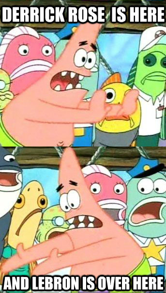 Derrick Rose  is Here And Lebron is over here  Patrick star valentines day reversal