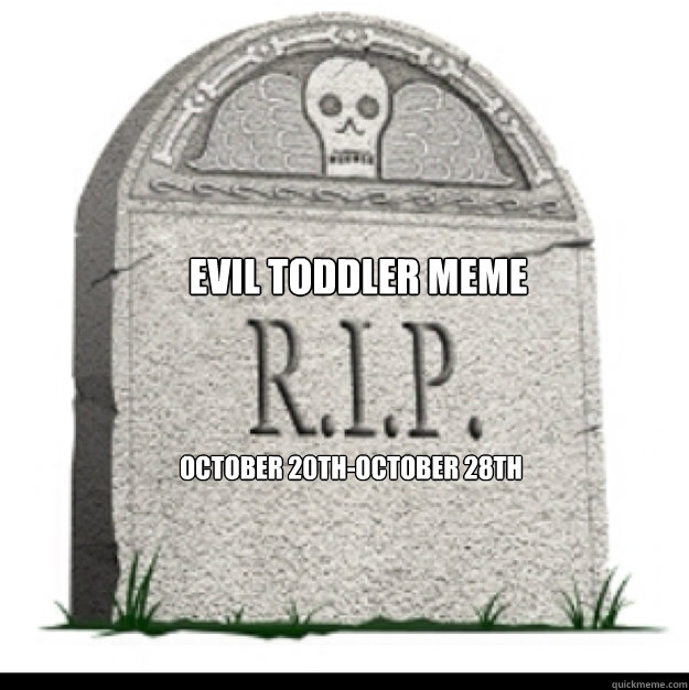  Evil toddler meme October 20th-october 28th -  Evil toddler meme October 20th-october 28th  gravestone