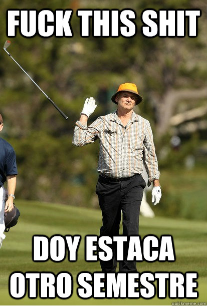 FUCK THIS SHIT DOY ESTACA OTRO SEMESTRE - FUCK THIS SHIT DOY ESTACA OTRO SEMESTRE  Golf Frustration