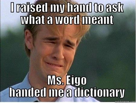 Ms. Eigo is a jerk - I RAISED MY HAND TO ASK WHAT A WORD MEANT MS. EIGO HANDED ME A DICTIONARY 1990s Problems