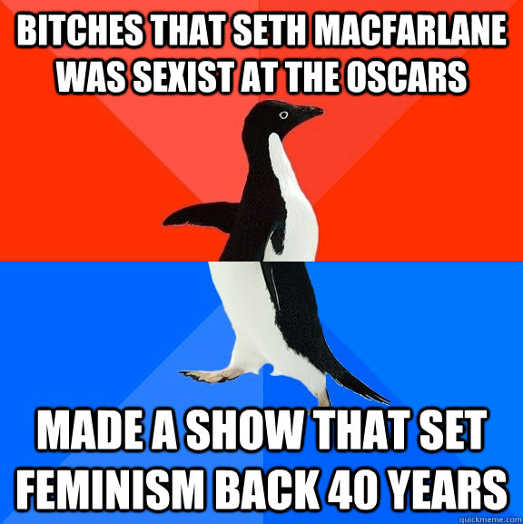 Bitches that Seth MacFarlane was sexist at the Oscars Made a show that set feminism back 40 years  Socially Awesome Awkward Penguin