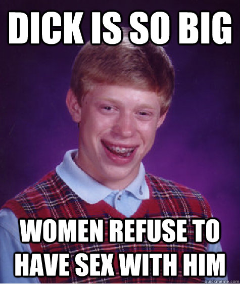 Dick is so big women refuse to have sex with him  Bad Luck Brian
