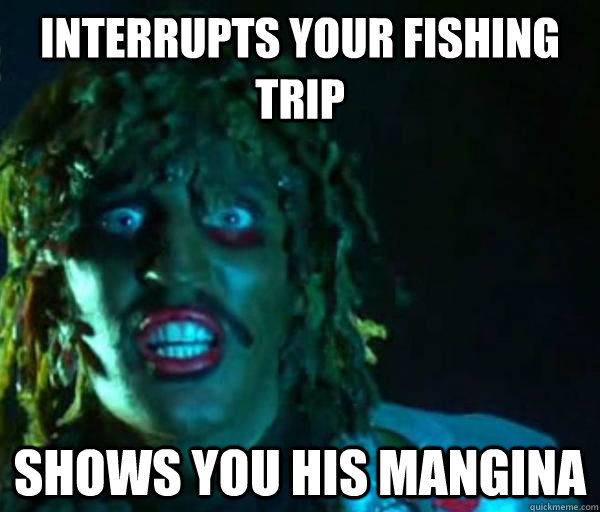 Interrupts your fishing trip shows you his mangina - Interrupts your fishing trip shows you his mangina  Good guy old greg