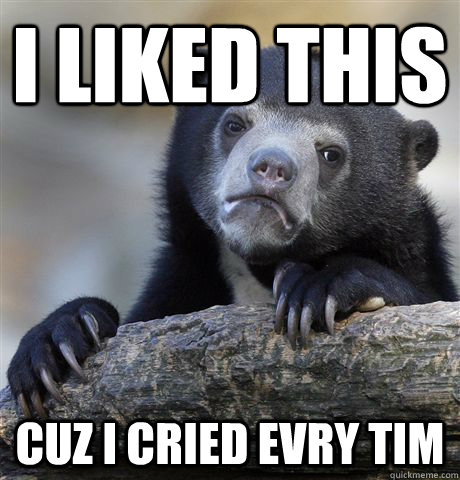 I Liked This Cuz I Cried Evry Tim  Confession Bear