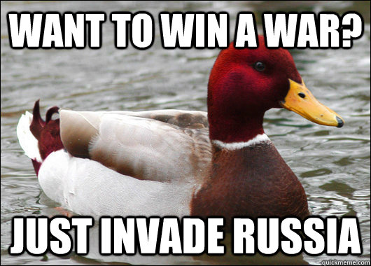 Want to win a war? just invade russia  Malicious Advice Mallard