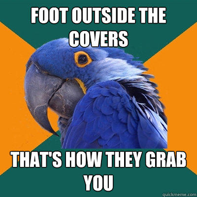 foot outside the covers that's how they grab you - foot outside the covers that's how they grab you  Paranoid Parrot