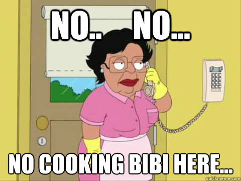 No..     No... No cooking Bibi here...  Family Guy Maid Meme