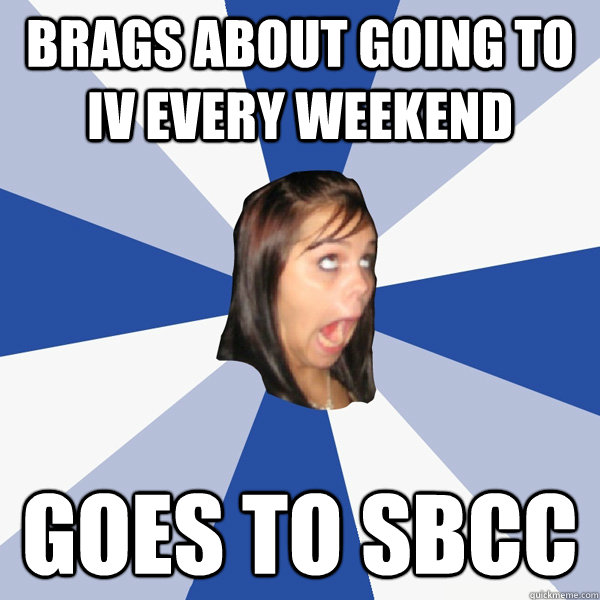 brags about going to iv every weekend goes to sbcc  Annoying Facebook Girl