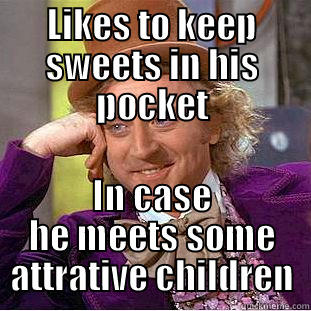 LIKES TO KEEP SWEETS IN HIS POCKET IN CASE HE MEETS SOME ATTRATIVE CHILDREN Condescending Wonka