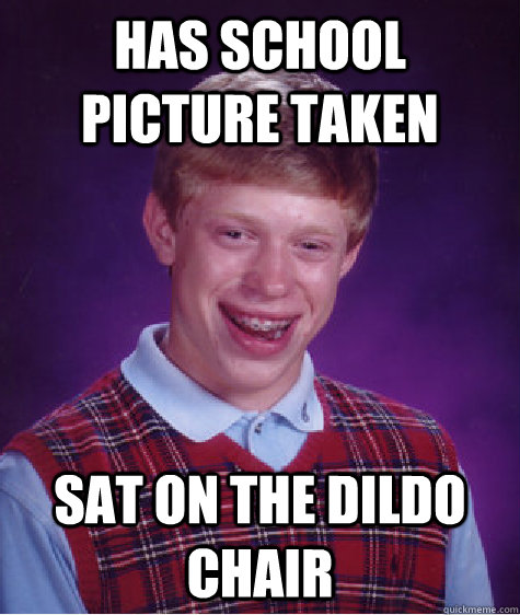 has school picture taken sat on the dildo chair  Bad Luck Brian