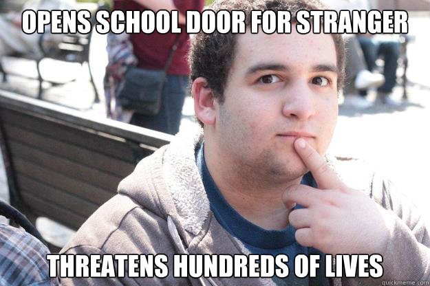 Opens school door for stranger Threatens hundreds of lives - Opens school door for stranger Threatens hundreds of lives  Scumbag Stefano