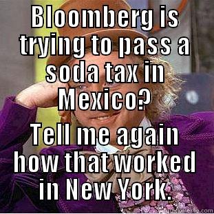 BLOOMBERG IS TRYING TO PASS A SODA TAX IN MEXICO? TELL ME AGAIN HOW THAT WORKED IN NEW YORK. Condescending Wonka
