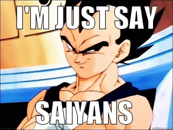    I'M JUST SAY         SAIYANS      Misc