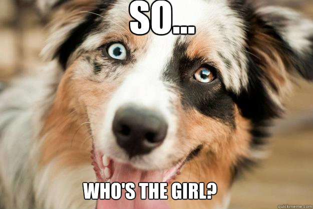 So... Who's the girl?  Overly Attached Dog