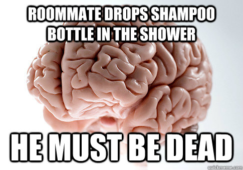 Roommate Drops Shampoo bottle in the shower he must be dead  Scumbag Brain