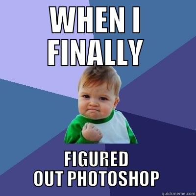 WHEN I FINALLY FIGURED OUT PHOTOSHOP Success Kid