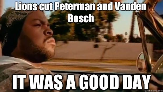 Lions cut Peterman and Vanden Bosch IT WAS A GOOD DAY - Lions cut Peterman and Vanden Bosch IT WAS A GOOD DAY  It was a good day