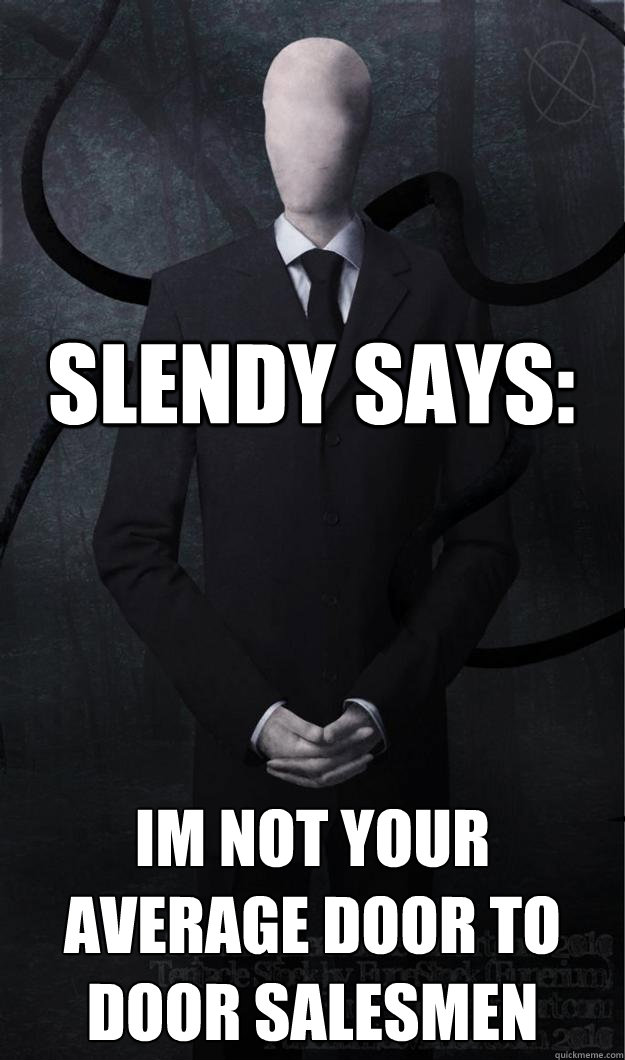 Slendy says: Im not your average door to door salesmen  Slenderman