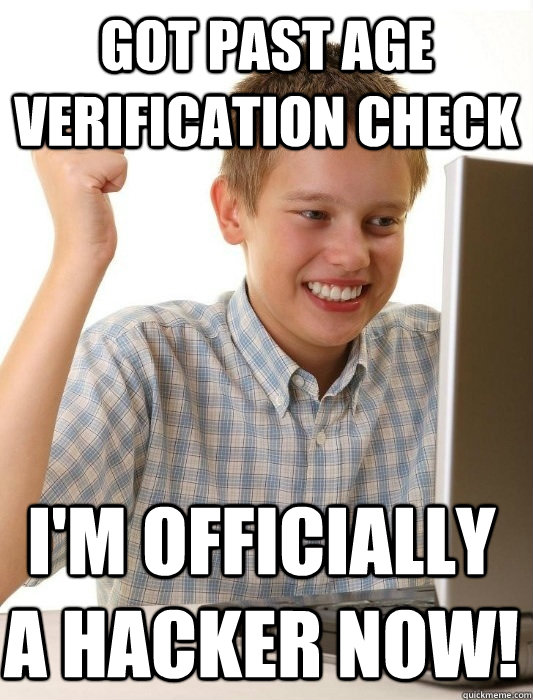 Got past age verification check I'm officially a hacker now!  First Day on the Internet Kid