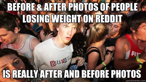 Before & after photos of people losing weight on reddit is really after and before photos  Sudden Clarity Clarence