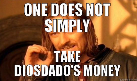 ONE DOES NOT SIMPLY TAKE DIOSDADO'S MONEY Boromir