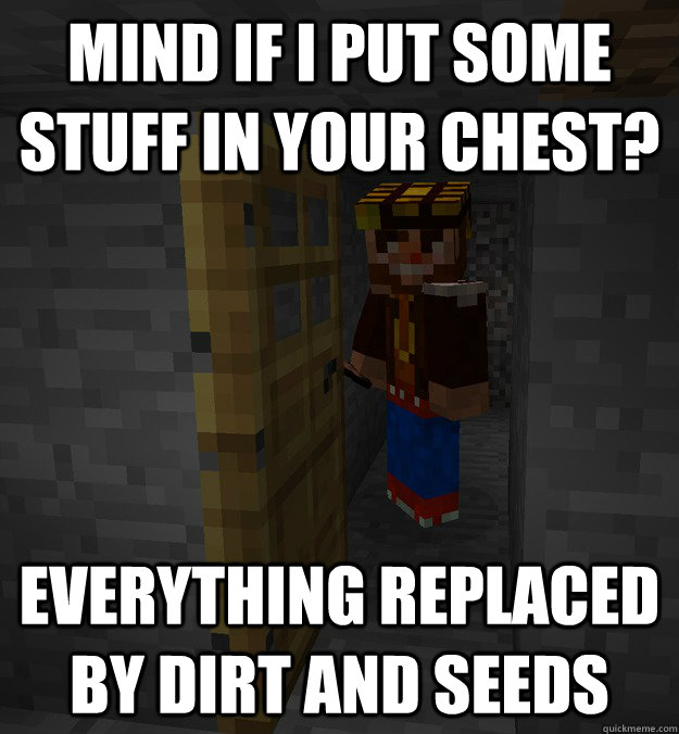 mind if i put some stuff in your chest? everything replaced by dirt and seeds - mind if i put some stuff in your chest? everything replaced by dirt and seeds  Scumbagcraft Steve