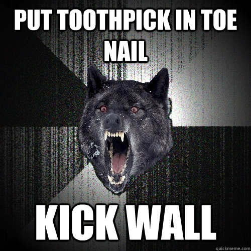 Put TOOTHPICK IN TOE NAIL KICK WALL   Insanity Wolf