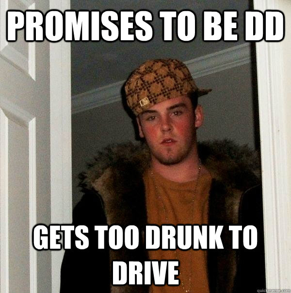 promises to be dd gets too drunk to drive  Scumbag Steve