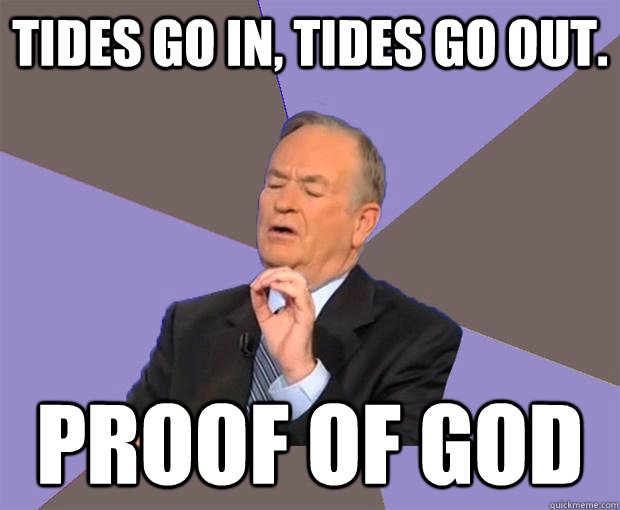 Tides go in, tides go out. Proof of God - Tides go in, tides go out. Proof of God  Bill O Reilly