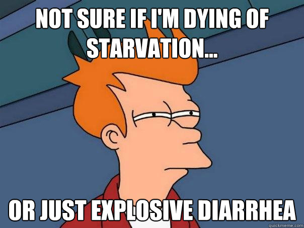 Not sure if i'm dying of starvation... or just explosive diarrhea  Futurama Fry