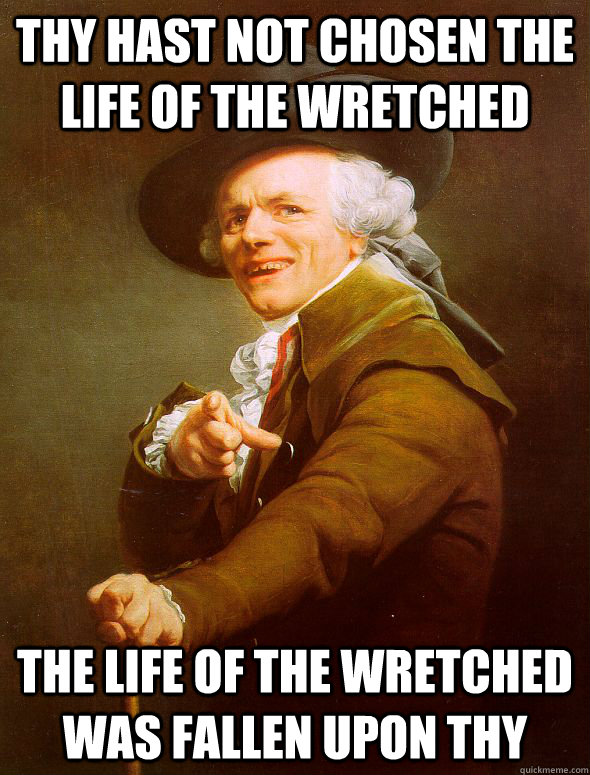 thy hast not chosen the life of the wretched the life of the wretched was fallen upon thy - thy hast not chosen the life of the wretched the life of the wretched was fallen upon thy  Joseph Ducreux