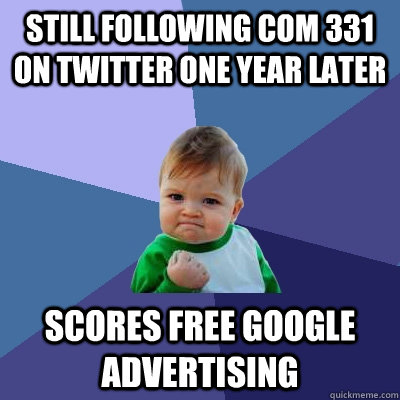 Still following Com 331 on Twitter one year later Scores Free Google Advertising  Success Kid
