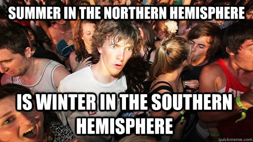 summer in the northern hemisphere is winter in the southern hemisphere  Sudden Clarity Clarence