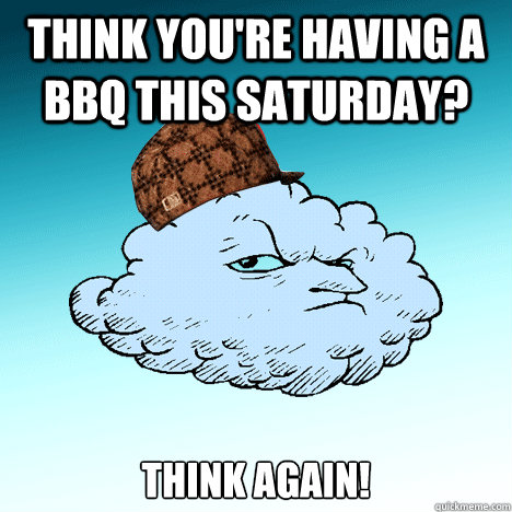 Think you're having a BBQ this saturday?  Think again!  