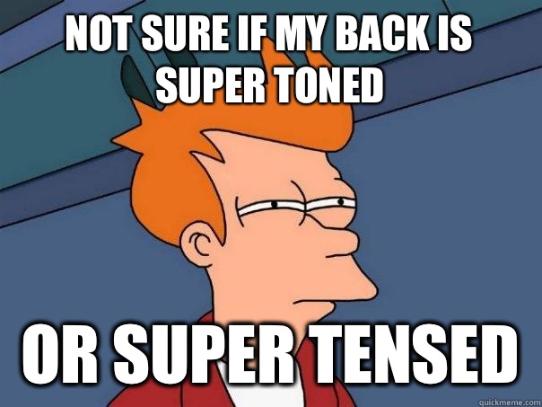Not sure if my back is super toned Or super tensed  Futurama Fry