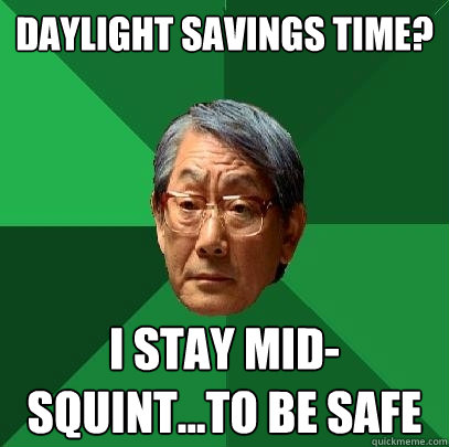 daylight savings time? i stay mid-squint...to be safe  High Expectations Asian Father