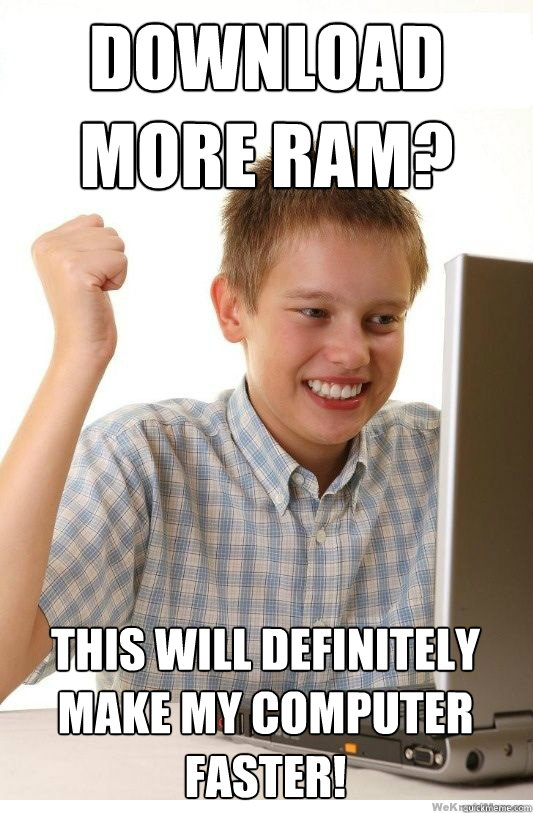 Download
More RAM? This will definitely
make my computer
faster! - Download
More RAM? This will definitely
make my computer
faster!  First Day On Internet Kid