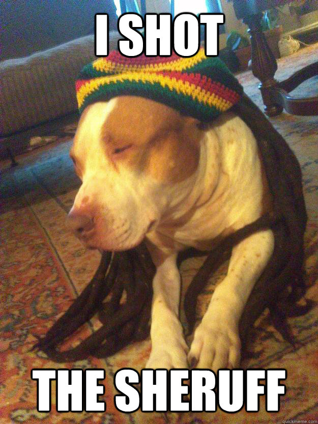 I shot the sheruff - I shot the sheruff  Rasta Dog