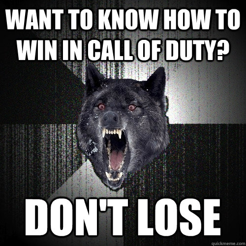 Want to know how to win in Call of Duty? don't lose  Insanity Wolf