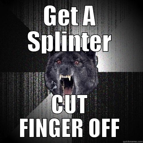 GET A SPLINTER CUT FINGER OFF Insanity Wolf