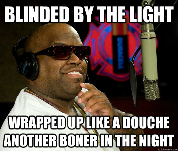 Blinded by the light wrapped up like a douche another boner in the night - Blinded by the light wrapped up like a douche another boner in the night  Confused Cee Lo