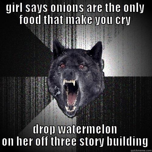 GIRL SAYS ONIONS ARE THE ONLY FOOD THAT MAKE YOU CRY DROP WATERMELON ON HER OFF THREE STORY BUILDING Insanity Wolf