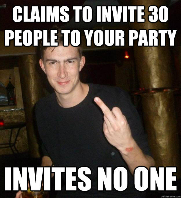 Claims to invite 30 people to your party Invites no one  
