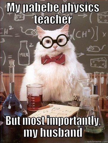 MY PABEBE PHYSICS TEACHER BUT MOST IMPORTANTLY, MY HUSBAND Chemistry Cat