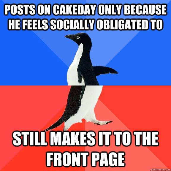 Posts on cakeday only because he feels socially obligated to Still makes it to the front page  Socially Awkward Awesome Penguin