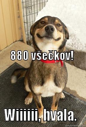                                                                                                                                                                   880 VŠEČKOV! WIIIIII, HVALA.  Good Dog Greg
